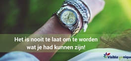 Het is nooit te laat om te worden wat je had kunnen zijn!